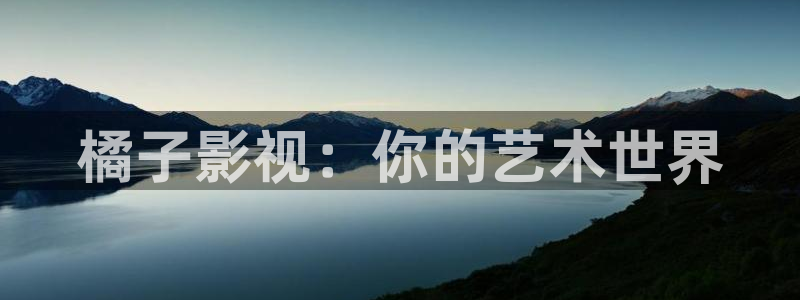 浮力影院.：橘子影视：你的艺术世界